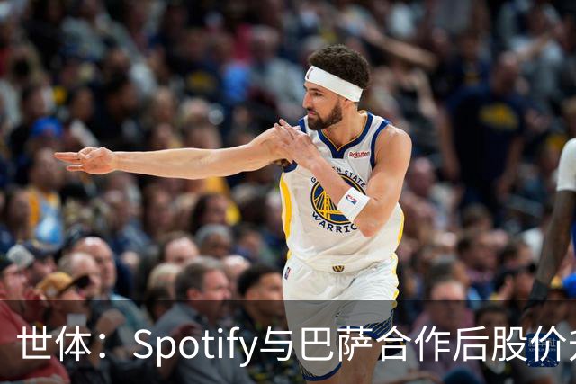 世体：Spotify与巴萨合作后股价升至489美元，涨幅约为519%